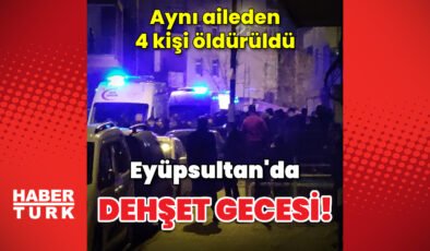 Eyüpsultan'da dehşet gecesi! Aynı aileden 4 kişi öldürüldü | Son dakika haberleri