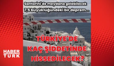 Santorini Adası çevresinde meydana gelebilecek bir deprem Türkiye’de kaç şiddetinde hissedilecek?