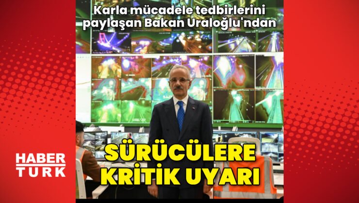 Ulaştırma ve Altyapı Bakanı Abdulkadir Uraloğlu’ndan sürücülere uyarı geldi