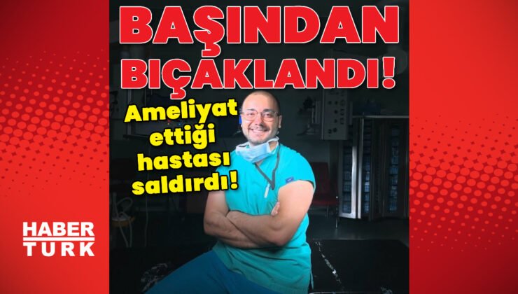 Doktor, başından bıçaklandı! Ameliyat ettiği hastası ağır yaraladı!