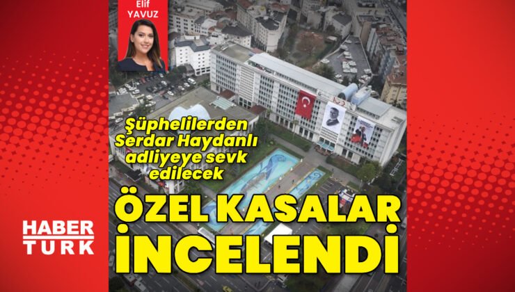 İBB’de soruşturma: Şüphelilerin banka kasalarına inceleme