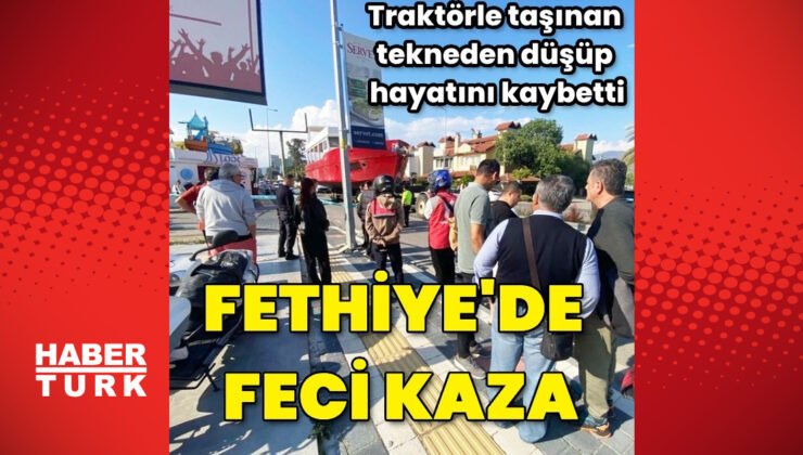 Fethiye’de traktöre bağlı olan ve tekne taşıyan römorkun altında kalan kişi hayatını kaybetti