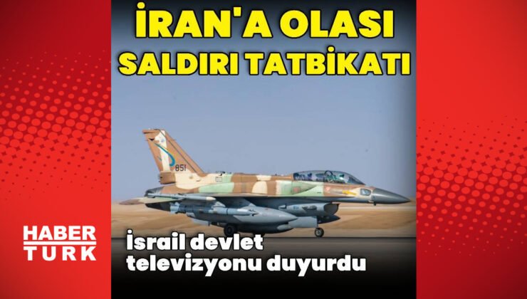 İsrail devlet televizyonu: İsrail hava kuvvetleri İran’a olası saldırı için hazırlık tatbikatı yaptı