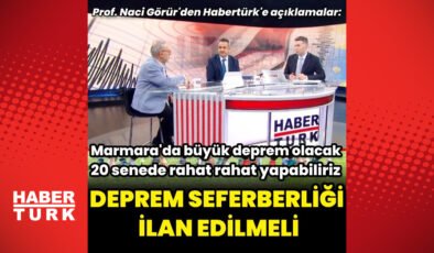 Prof. Dr. Naci Görür’den Habertürk’e açıklamalar