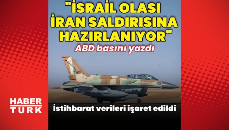 ABD basını: İsrail İran’a yönelik olası bir saldırıya hazırlanıyor