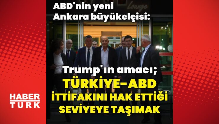 ABD’nin yeni Ankara Büyükelçisi Barrack: Trump’ın amacı ABD Türkiye ittifakını hak ettiği yere taşımak