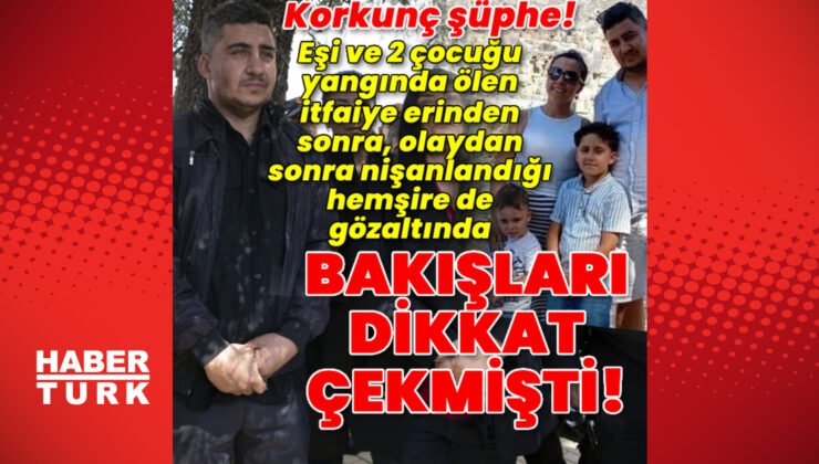 Korkunç şüphe! Eşi ve 2 çocuğu ölen itfaiye eri tutuklandı