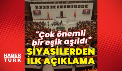 Siyasilerden ilk açıklama: Çok önemli bir eşik aşıldı