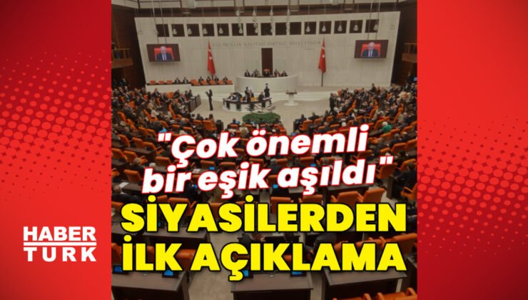 Siyasilerden ilk açıklama: Çok önemli bir eşik aşıldı