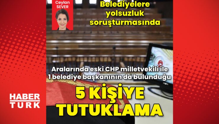 Belediyelere yolsuzluk soruşturmasında 5 tutuklama