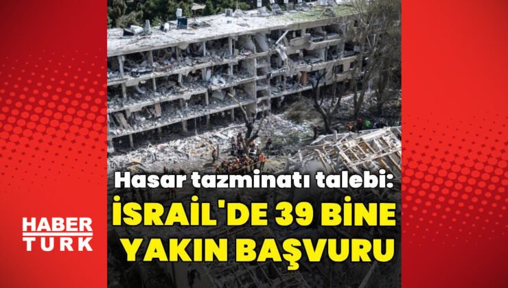 İsrail’de hasar tazminatı için 39 bine yakın başvuru yapıldı