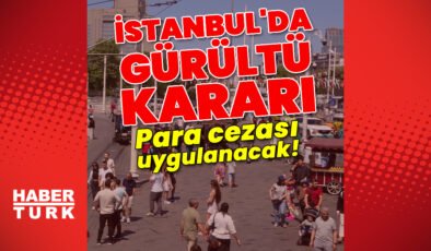 İstanbul Valiliği’nden gürültü kararı! Para cezası uygulanacak!