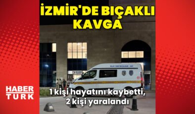 İzmir’de bıçaklı kavga: 1 ölü, 2 yaralı
