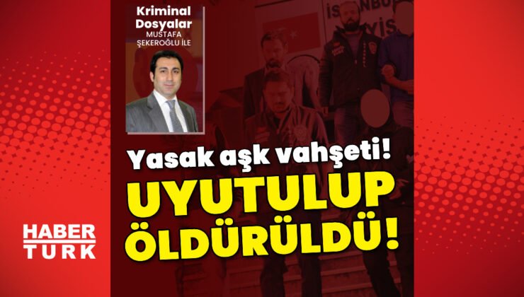 Yasak aşk vahşeti! Uyutulup öldürüldü!
