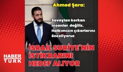 Ahmed Şara: İsrail Suriye’nin istikrarını hedef alıyor