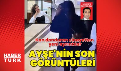 Ayşe’nin ölmeden önceki son görüntüleri