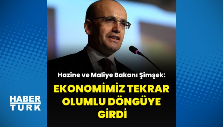 Bakan Şimşek: Ekonomimiz tekrar olumlu döngüye girdi