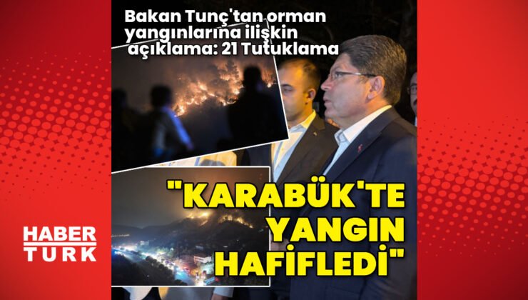 Bakan Tunç: Orman yangınlarıyla ilgili 21 kişi tutuklandı