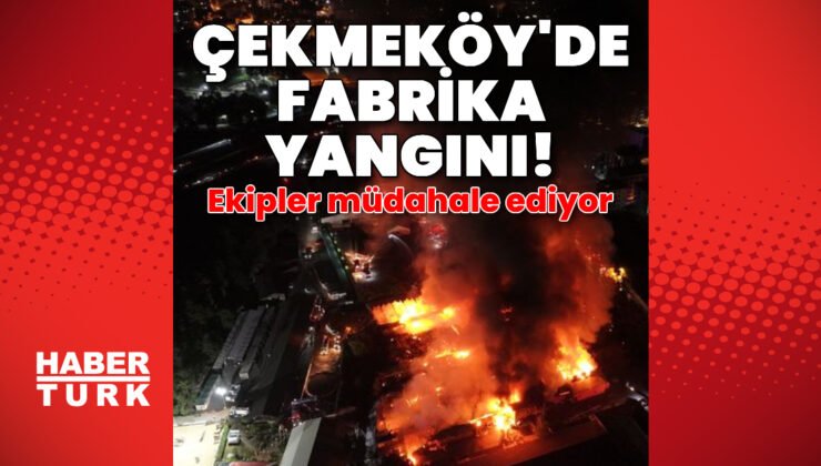 Çekmeköy’de fabrika yangını!