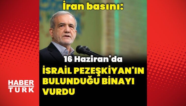 İran basını: İsrail Pezeşkiyan’ın bulunduğu binayı vurdu