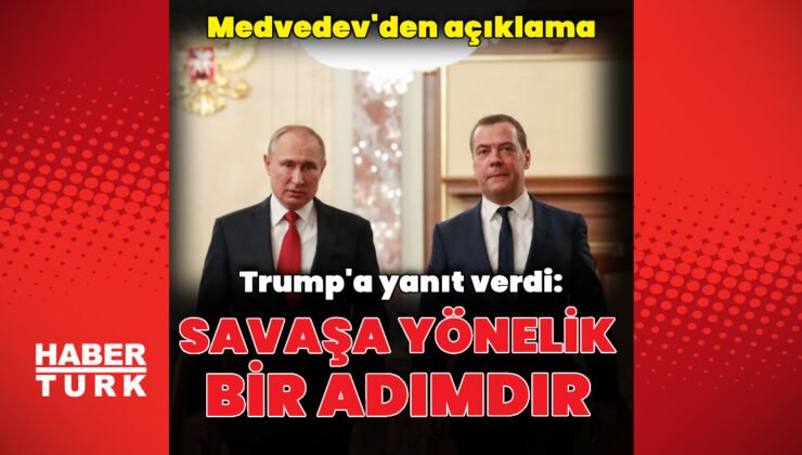 Medvedev’den Trump’a yanıt: Savaşa yönelik adımdır