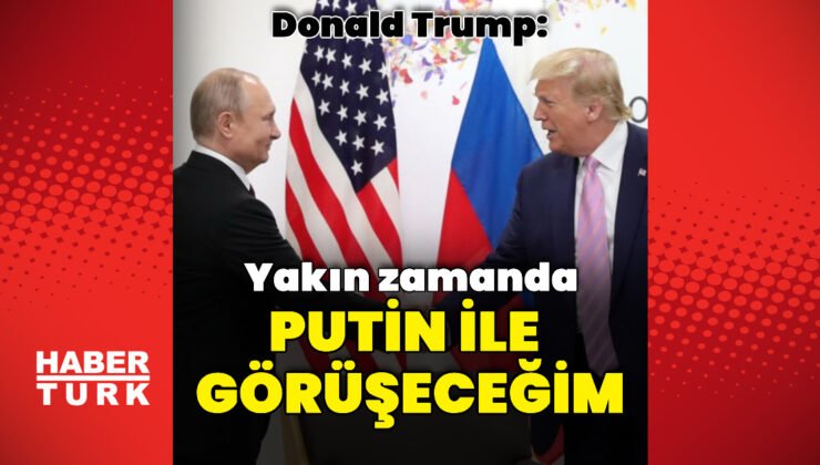 ABD Başkanı Trump: Putin ile görüşeceğim