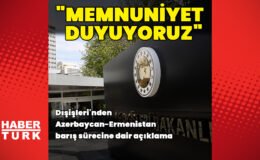 Dışişleri’nden Azerbaycan-Ermenistan barışı açıklaması
