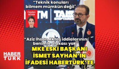 MKE Eski Başkanı İsmet Sayhan’ın ifadesi Habertürk’te