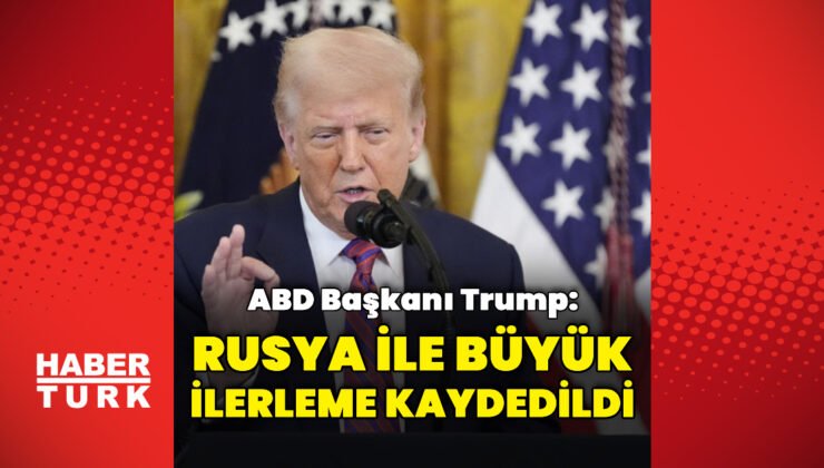 Trump: Rusya ile büyük ilerleme kaydedildi