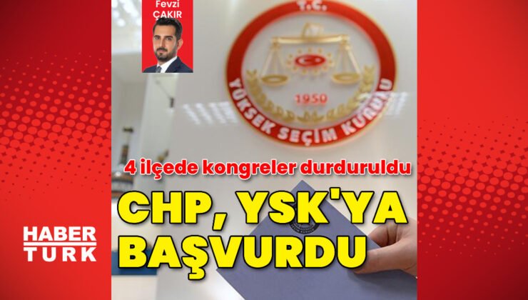 İstanbul 4 ilçede kongreler durduruldu! CHP YSK’ya başvurdu