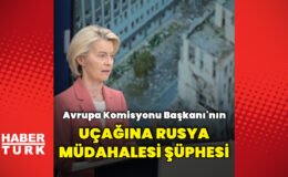 Leyen’in uçağına müdahale olduğu değerlendiriliyor