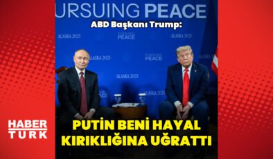“Putin beni hayal kırıklığına uğrattı”