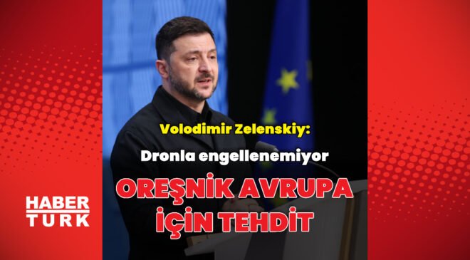Zelenskiy: Oreşnik Avrupa ülkeleri için tehdit